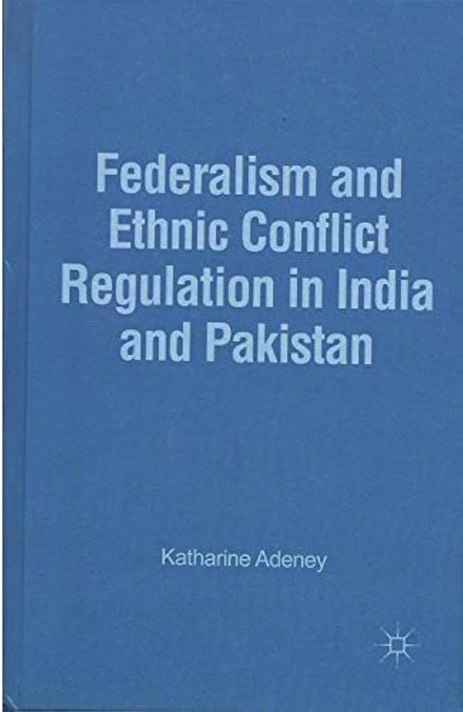 Federalism And Ethnic Conflict Regulation In India And Pakistan