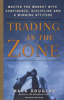 Trading in the Zone Master the Market with Confidence Discipline and a Winning Attitude