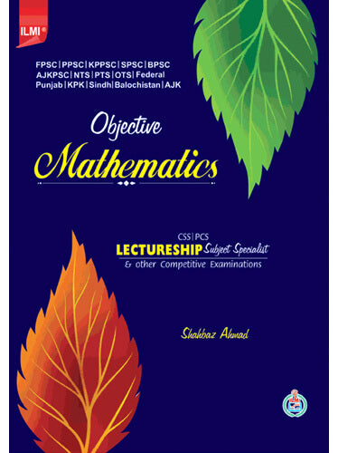 Ilmi Objective Mathematics for CSS, PCS, Lectureship, Subject Specialist
