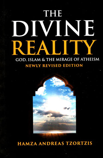 The Divine Reality God, Islam & The Mirage of Atheism