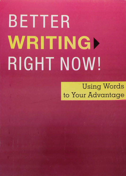 Better Writing Right Now! Using Words To Your Advantage