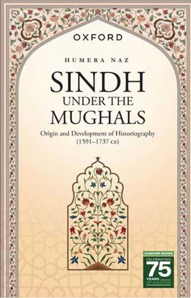 Oxford Sindh Under The Mughals Origin And Development Of Historiography 1591-1737
