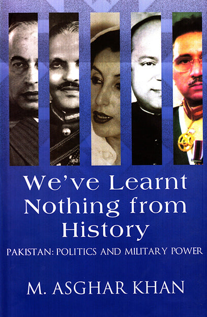 We've Learnt Nothing From History (Pakistan: Politics And Military Power)