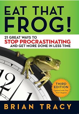 Eat That Frog: 21 Great Ways To Stop Procrastinating And Get More Done In Less Time