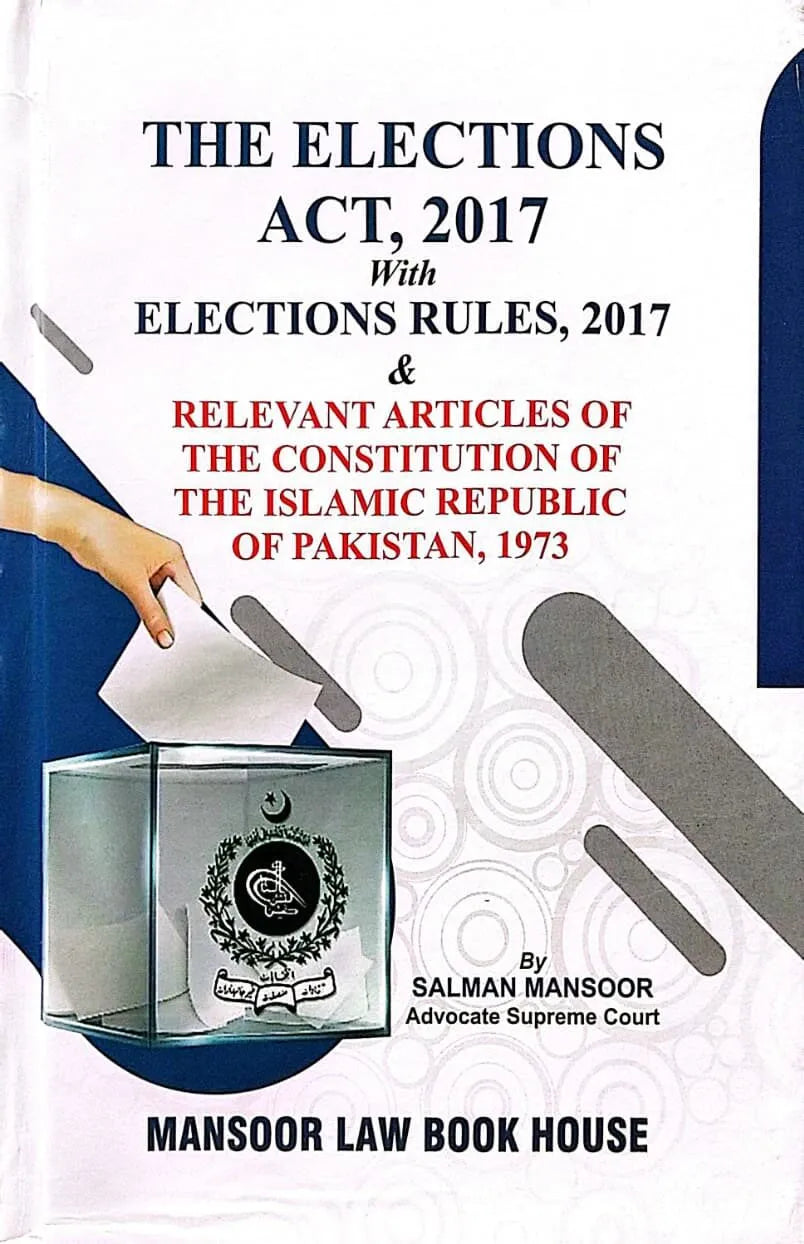 The Elections Act 2017 With Elections Rules 2017 By Salman Mansoor