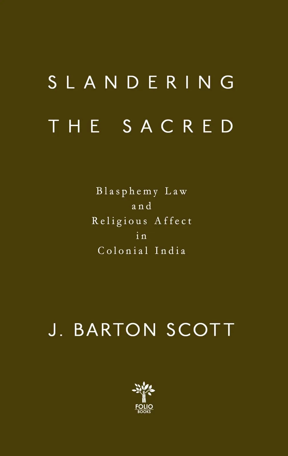 Slandering The Sacred Blasphemy Law And Religious Affect In Colonial India