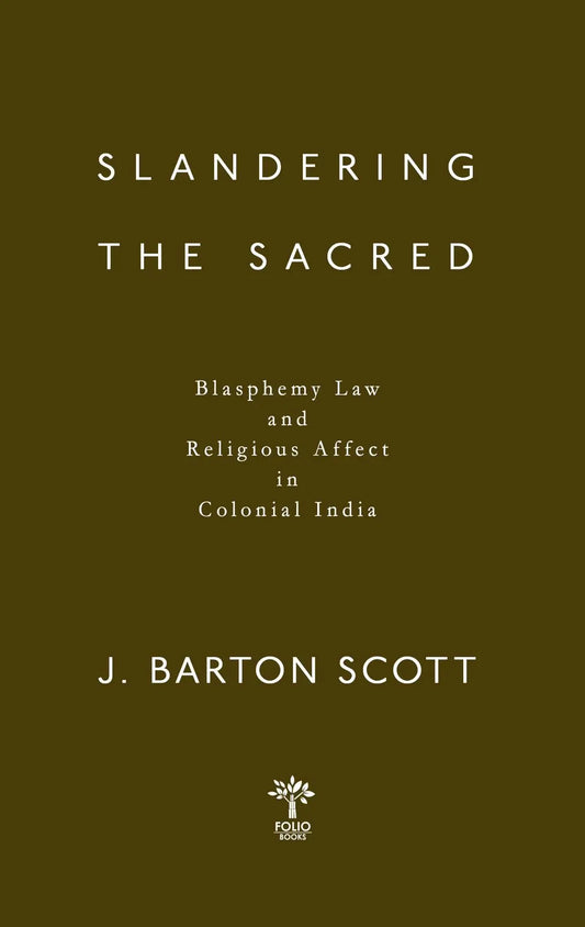 Slandering The Sacred Blasphemy Law And Religious Affect In Colonial India