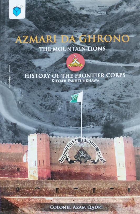 Azmari Da Ghrono: The Mountain Lions(History Of The Frontier Corps-Khyber Pakhtunkhawa)