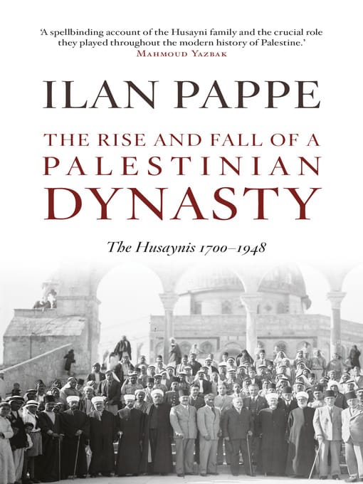 The Rise And Fall Of A Palestinian Dynasty The Husaynis 1700-1948